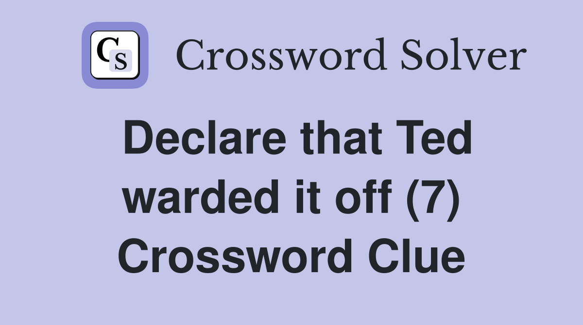 Declare that Ted warded it off (7) Crossword Clue Answers Crossword